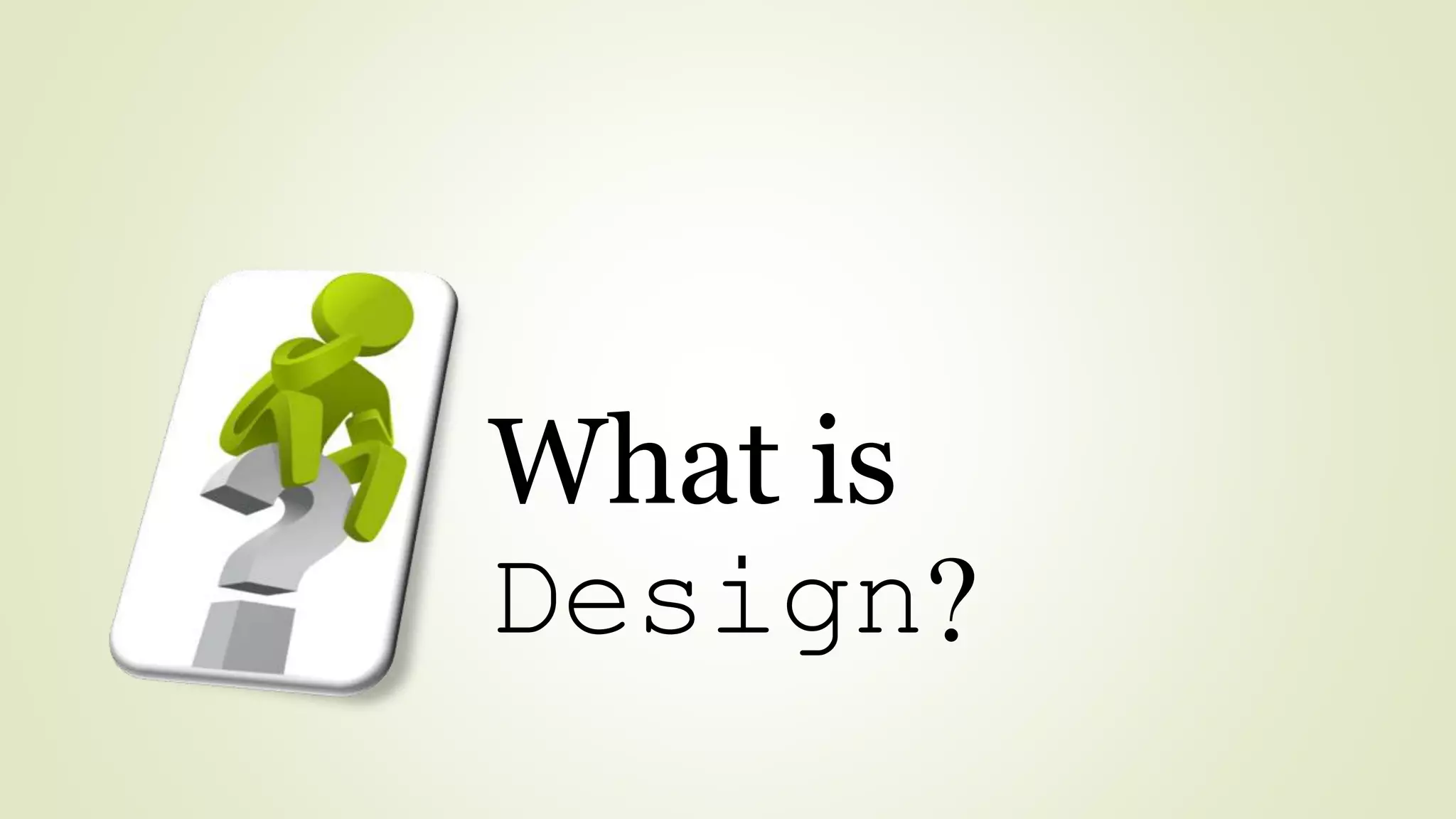 What is
Design?
 