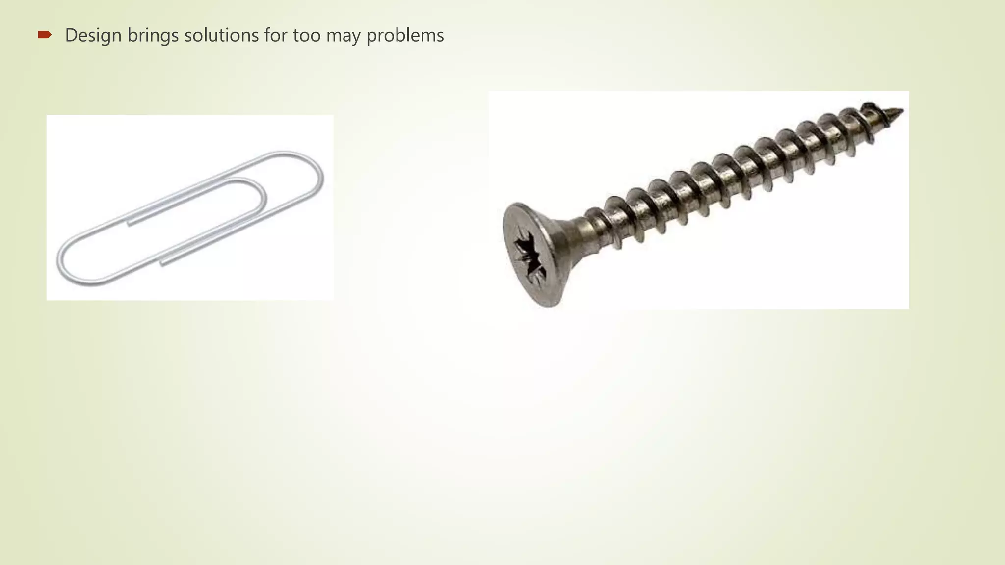  Design brings solutions for too may problems
 