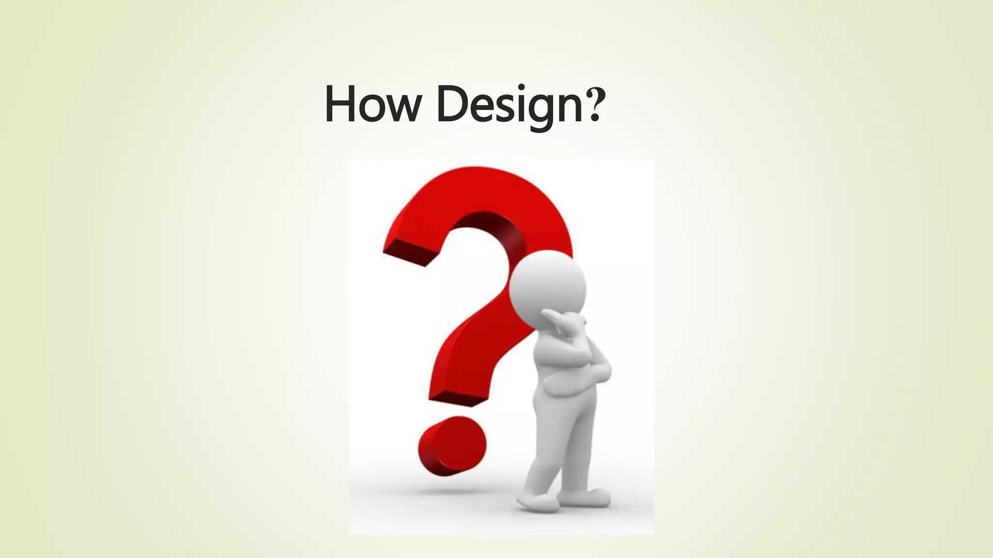 How Design?
 