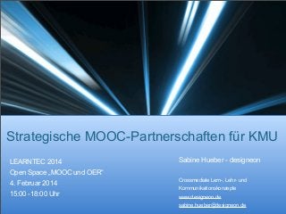 Strategische MOOC-Partnerschaften für KMU
LEARNTEC 2014

Sabine Hueber - designeon

Open Space „MOOC und OER“
4. Februar 2014
15:00 -18:00 Uhr

Crossmediale Lern-, Lehr- und
Kommunikationskonzepte
www.designeon.de
sabine.hueber@designeon.de

 