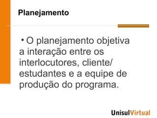 Planejamento


 • O planejamento objetiva
a interação entre os
interlocutores, cliente/
estudantes e a equipe de
produção do programa.
 