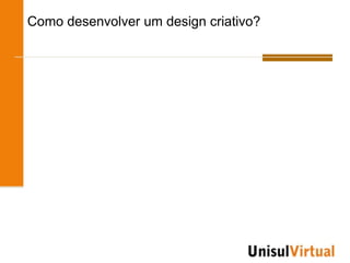 Como desenvolver um design criativo?
 