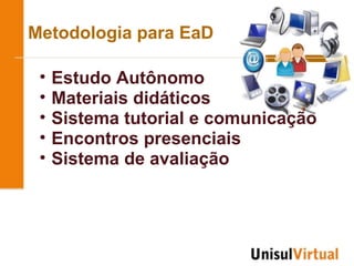Metodologia para EaD

 •   Estudo Autônomo
 •   Materiais didáticos
 •   Sistema tutorial e comunicação
 •   Encontros presenciais
 •   Sistema de avaliação
 