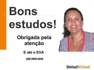 Bons
estudos!
 Obrigada pela
   atenção
   E até o EVA
 