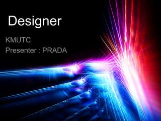 Designer
KMUTC
Presenter : PRADA
 