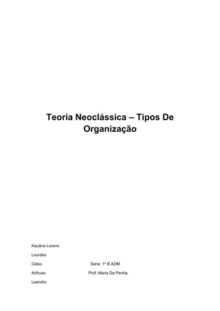 Teoria Neoclássica – Tipos De
Organização
Kauâne Loreno
Lourdes
Celso Serie: 1º B ADM
Arthusa Prof: Maria Da Penha.
Leandro
 