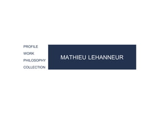 MATHIEU LEHANNEUR
PROFILE
WORK
PHILOSOPHY
COLLECTION
 