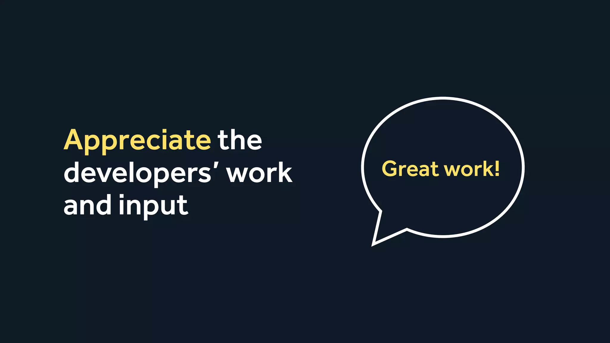 Appreciate the
developers’ work
and input
Great work!
 