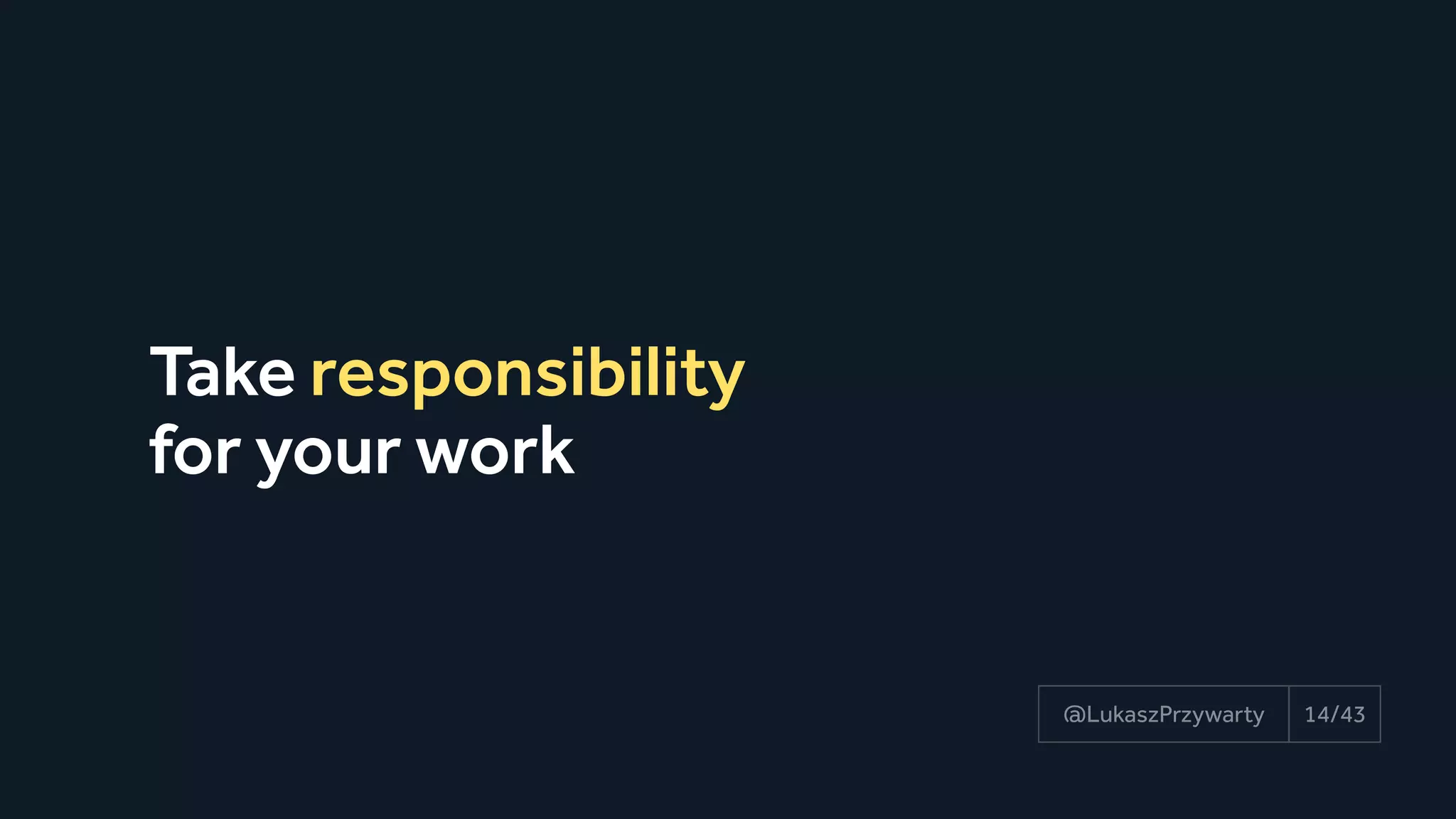 Take responsibility 
for your work
14/43@LukaszPrzywarty
 