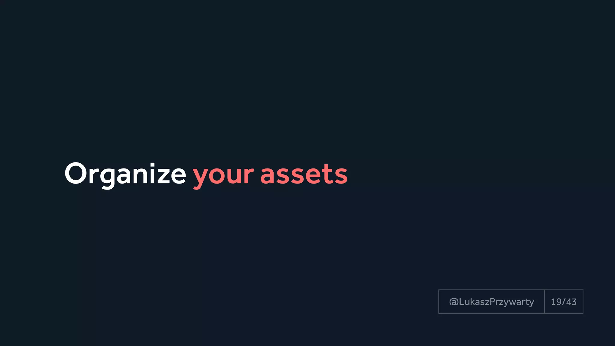 Organize your assets
19/43@LukaszPrzywarty
 