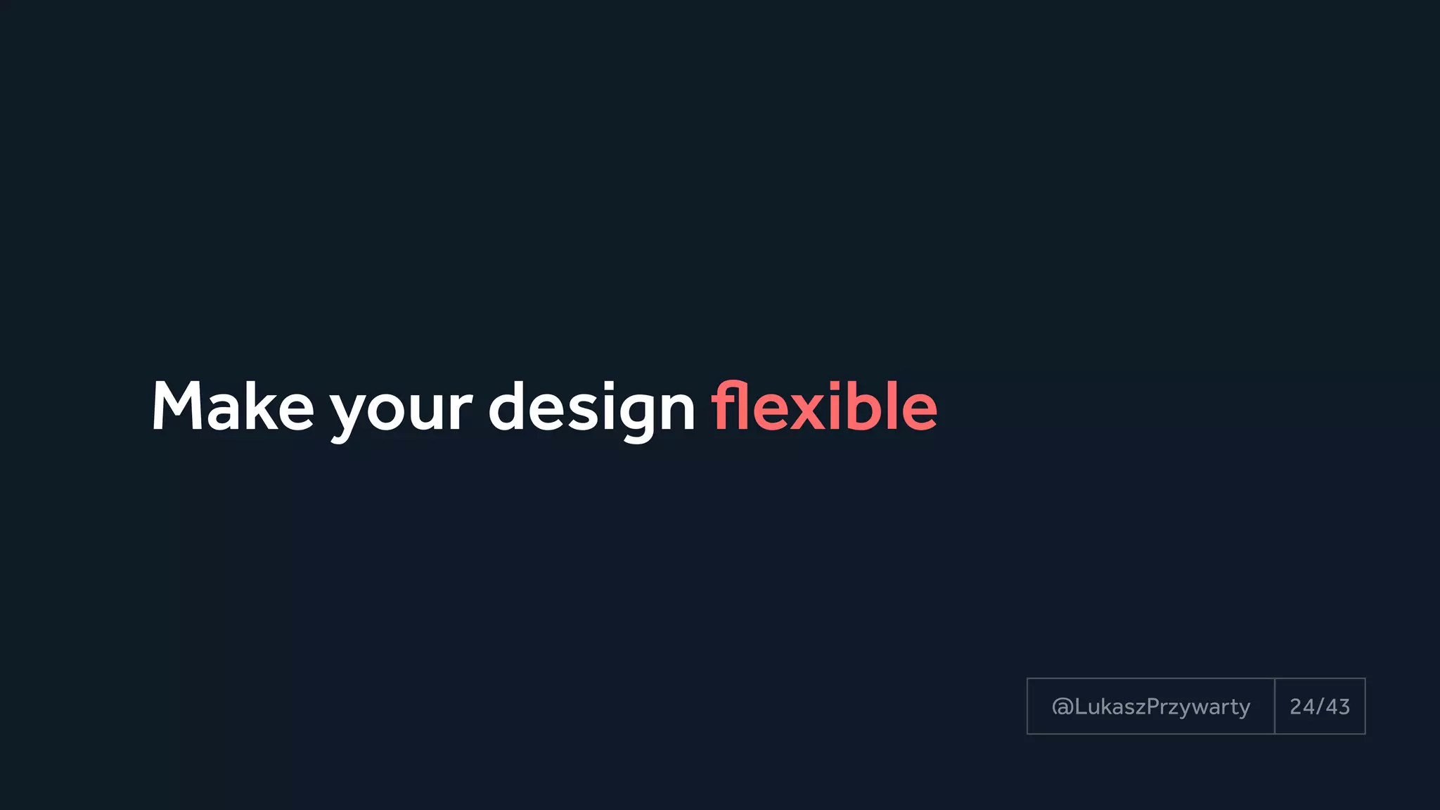Make your design flexible
24/43@LukaszPrzywarty
 