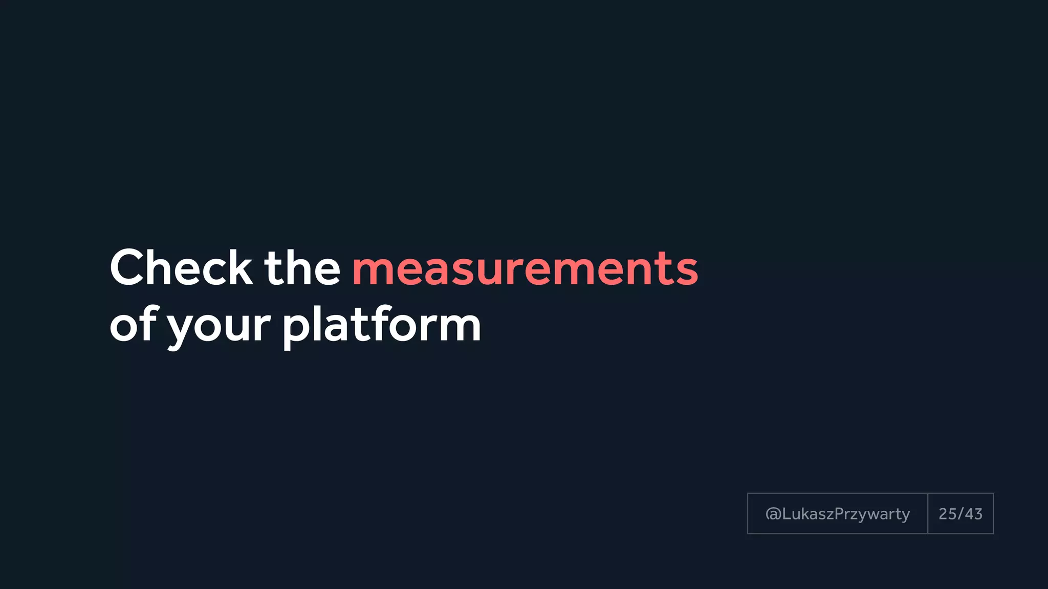 Check the measurements
of your platform
25/43@LukaszPrzywarty
 