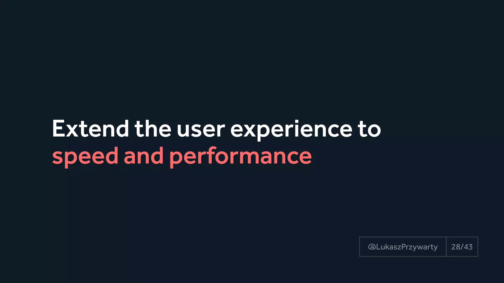 Extend the user experience to
speed and performance
28/43@LukaszPrzywarty
 
