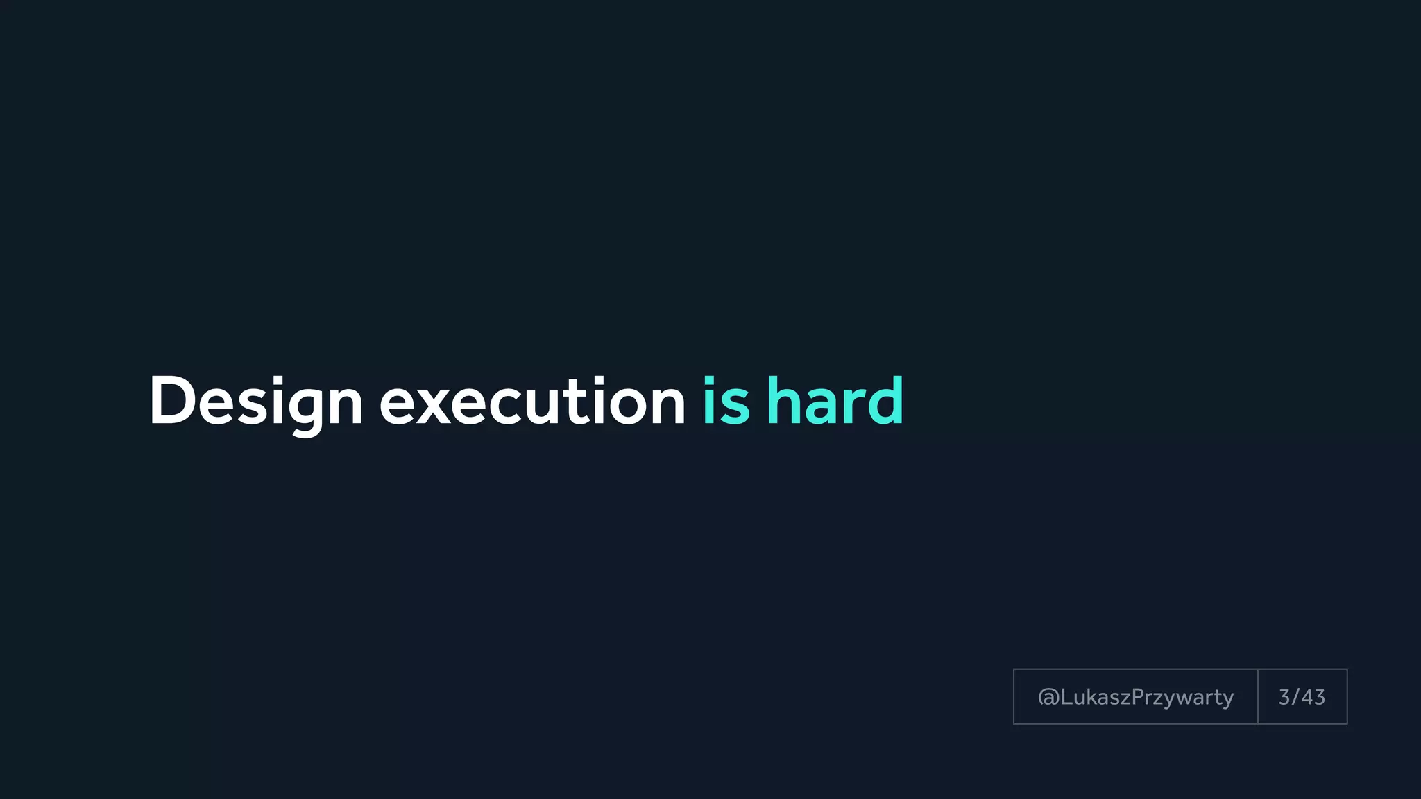 Design execution is hard
3/43@LukaszPrzywarty
 