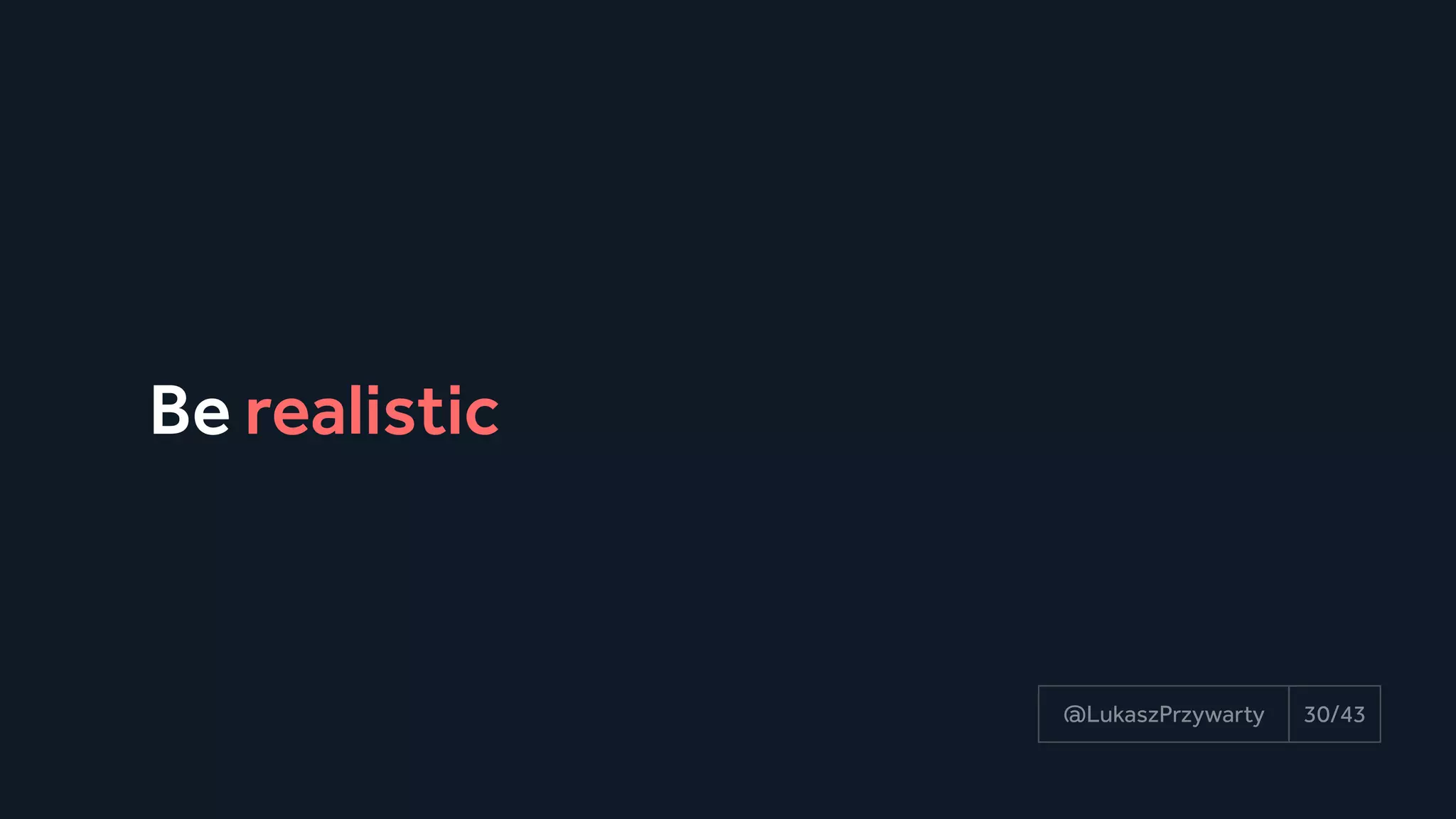 Be realistic
30/43@LukaszPrzywarty
 