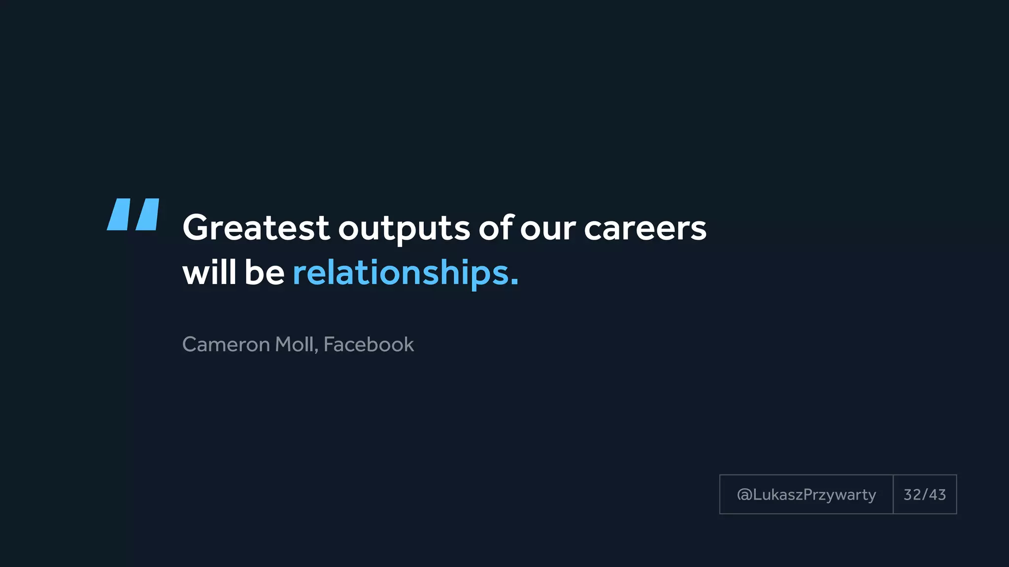 “Greatest outputs of our careers 
will be relationships.
Cameron Moll, Facebook
32/43@LukaszPrzywarty
 
