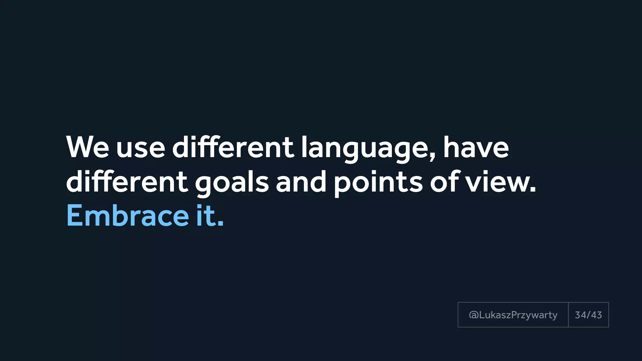 We use different language, have
different goals and points of view.
Embrace it.
34/43@LukaszPrzywarty
 