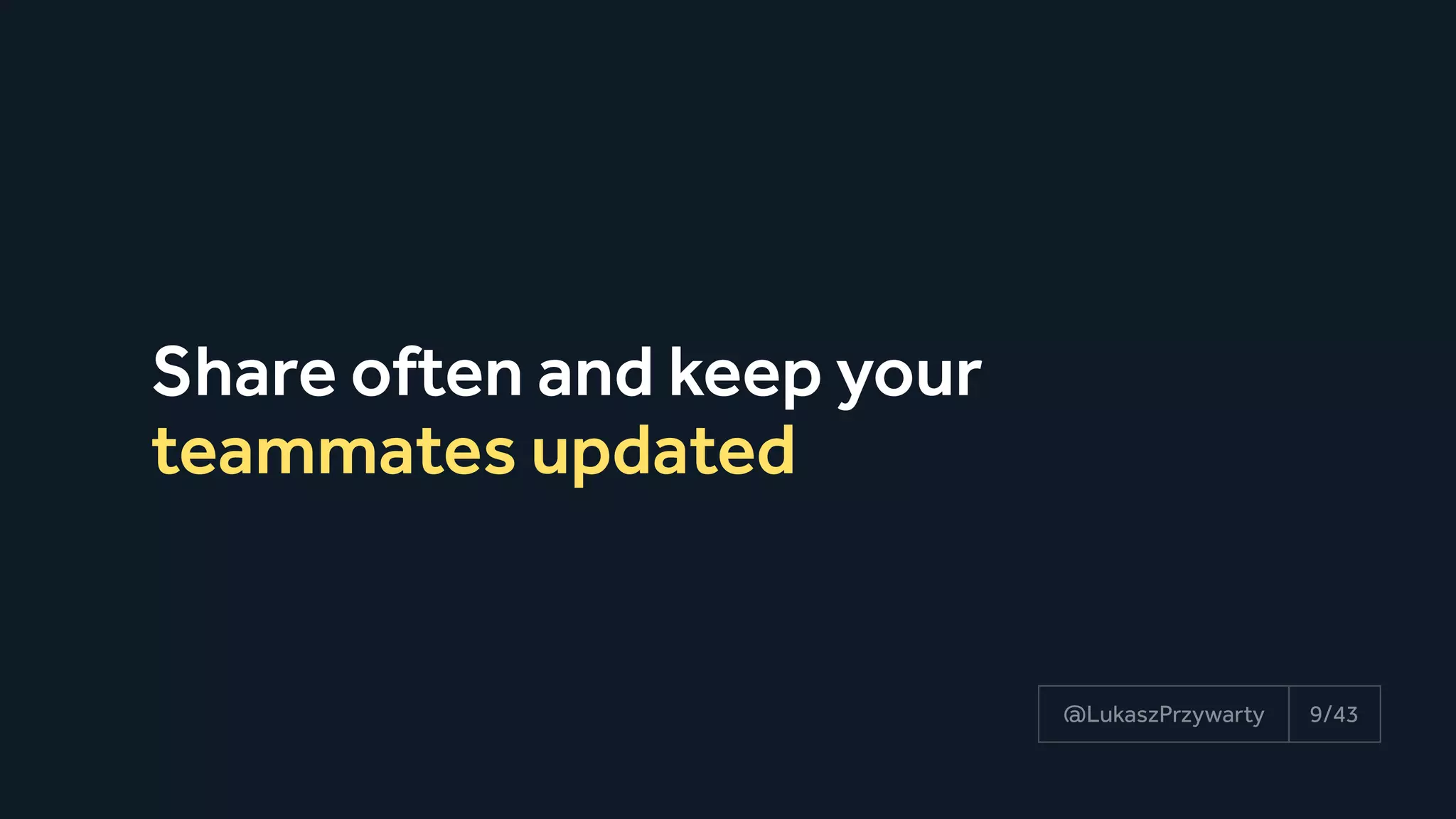 Share often and keep your
teammates updated
9/43@LukaszPrzywarty
 