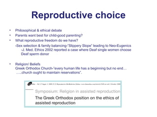 Reproductive choice
•   Philosophical & ethical debate
•   Parents want best for child-good parenting?
•   What reproducti...