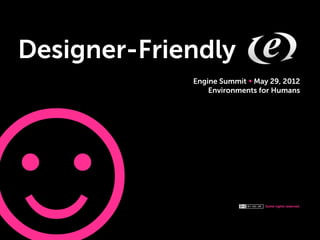 Designer-Friendly
             Engine Summit May 29, 2012
                 Environments for Humans




                               Some rights reserved
 