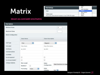 Matrix
devot-ee.com/add-ons/matrix




                              Designer-Friendly EE   Engine Summit   25
 