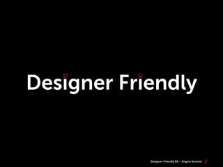 ☺

Designer Friendly
   ☺       ☺




               Designer-Friendly EE   Engine Summit   3
 