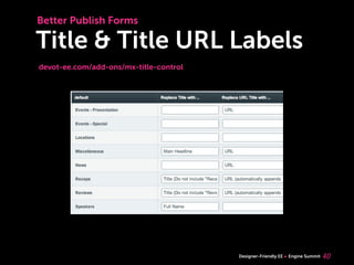 Better Publish Forms

Title & Title URL Labels
devot-ee.com/add-ons/mx-title-control




                                        Designer-Friendly EE   Engine Summit   40
 