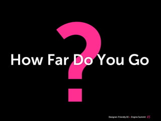 ?
How Far Do You Go


            Designer-Friendly EE   Engine Summit   45
 