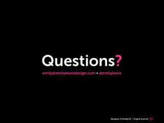 Questions?
emily@emilylewisdesign.com @emilylewis




                                Designer-Friendly EE   Engine Summit   50
 