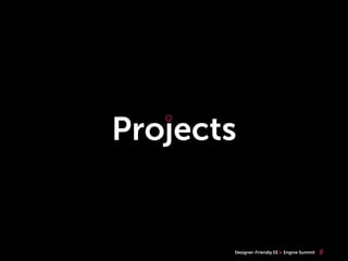 ☺

Projects
   ☺




       Designer-Friendly EE   Engine Summit   9
 
