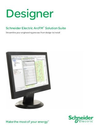 Make the most of your energySM
Designer
Schneider Electric ArcFM™
Solution Suite
Streamline your engineering process from design to install
 