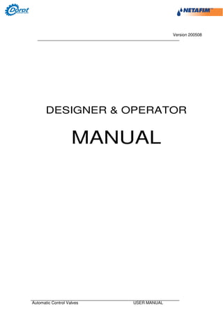 Version 200508
Automatic Control Valves USER MANUAL
DESIGNER & OPERATOR
MANUAL
 