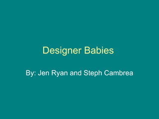 Designer Babies  By: Jen Ryan and Steph Cambrea 