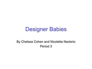 Designer Babies By Chelsea Cohen and Nicoletta Naclerio Period 3 