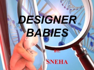DESIGNER
BABIES
BY:
SNEHA
 