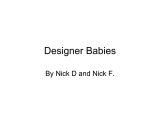 Designer Babies By Nick D and Nick F. 
