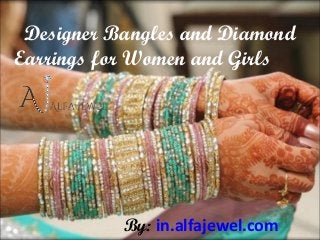 Designer Bangles and Diamond
Earrings for Women and Girls  




           By: in.alfajewel.com
 