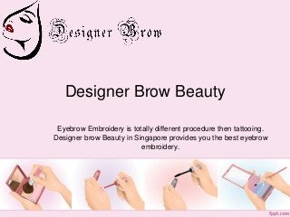 Designer Brow Beauty
Eyebrow Embroidery is totally different procedure then tattooing.
Designer brow Beauty in Singapore provides you the best eyebrow
embroidery.
 