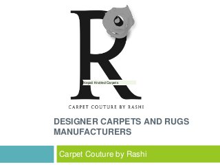 DESIGNER CARPETS AND RUGS
MANUFACTURERS
Carpet Couture by Rashi
Nepali Knotted CarpetsNepali Knotted Carpets
 