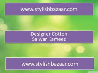 www.stylishbazaar.com
www.stylishbazaar.com
Designer Cotton
Salwar Kameez
 