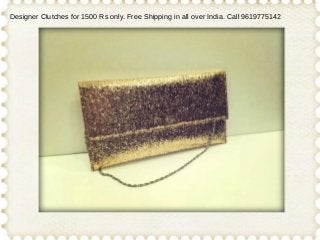 Designer Clutches for 1500 Rs only. Free Shipping in all over India. Call 9619775142
 