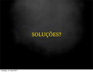 SOLUÇÕES?




Tuesday, 12. April 2011
 
