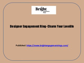 Designer Engagement Ring- Charm Your Lovelife
Published: https://www.brightengagementrings.com/
 