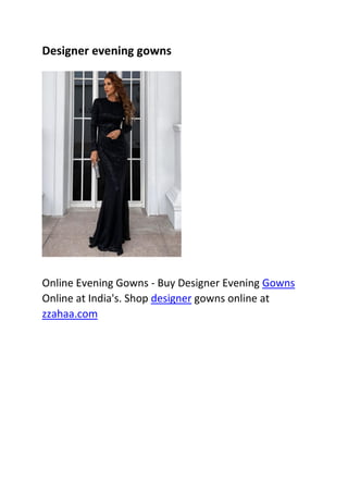 Designer evening gowns
Online Evening Gowns - Buy Designer Evening Gowns
Online at India's. Shop designer gowns online at
zzahaa.com
 
