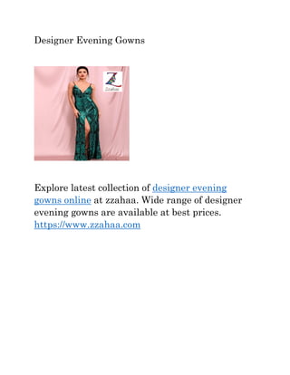 Designer Evening Gowns
Explore latest collection of designer evening
gowns online at zzahaa. Wide range of designer
evening gowns are available at best prices.
https://www.zzahaa.com
 