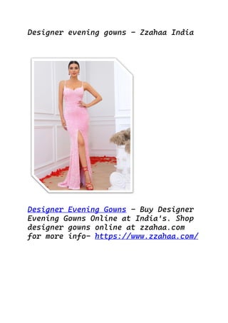 Designer evening gowns - Zzahaa India
Designer Evening Gowns - Buy Designer
Evening Gowns Online at India's. Shop
designer gowns online at zzahaa.com
for more info- https://www.zzahaa.com/
 