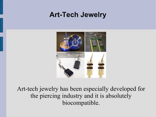 Art-Tech Jewelry
Art-tech jewelry has been especially developed for
the piercing industry and it is absolutely
biocompatible.
 