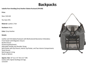 Backpacks
Isabella Fiore Handbag Grey Heather Dakota Rucksack (IFH108)
Price:
Now: $325.00
You Save 25%
Material: Leather / Felt
Hardware: Brass
Color: Grey Heather
Details:
Leather and Felt Dakota Rucksack with Multicolored Decorative Embroidery
Front Pocket with Magnetic Closure
Buckle Closure
Drawstring Attachment
Adjustable Handle and Shoulder Straps
Back Pocket with Zip Closure, Interior Zip Pocket, and Two Interior Compartments
Tassel Accent
Red Grosgrain Lining
Studs on Bottom
Approx. Size: 14" (L) x 15" (H) x 6.5" (W)
Comes with original dustbag and tags.
113155H
 