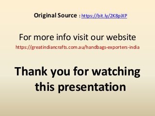 Original Source : https://bit.ly/2K8piXP
For more info visit our website
https://greatindiancrafts.com.au/handbags-exporters-india
Thank you for watching
this presentation
 