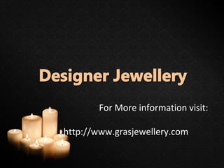 For More information visit:
http://www.grasjewellery.com
 